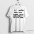 Premium I Just Laugh Stuff Off Because Prison Doesnt Serve The Food I Like