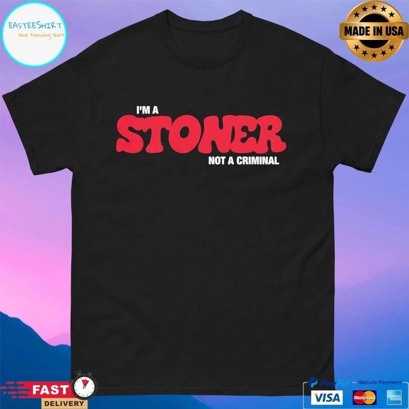 I’m A Stoner Not A Criminal T-shirts