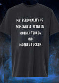 My Personality Is Somewhere Between Mother Teresa and Mother Fucker T-Shirt