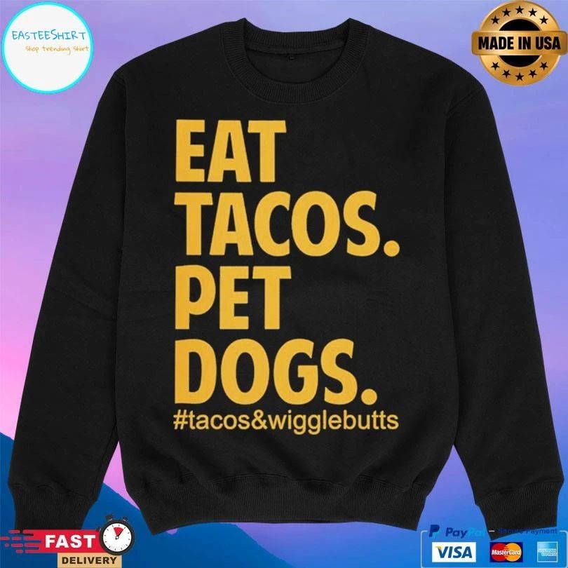 Eat Tacos Pet Dogs Tacos And Wigglebutts T-shirts