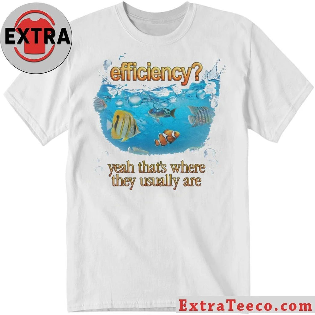 Efficiency Fish Pun Yeah That’s Where They Usually Are Hoodie T-Shirt