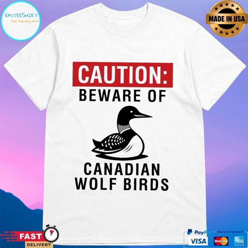 Caution Beware Of Canadian Wolf Birds T-shirts