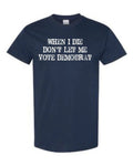When I Die Don't Let Me Vote Democrat Funny Political Unisex Tee Shirt 1889