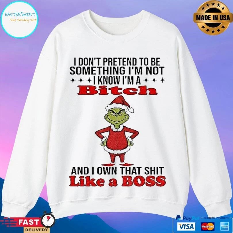 Grinch Santa I Don’t Pretend To Be Something I’m Not I Know Im A Bitch And I Own That Shit Like A Boss Christmas 2025 T-shirts