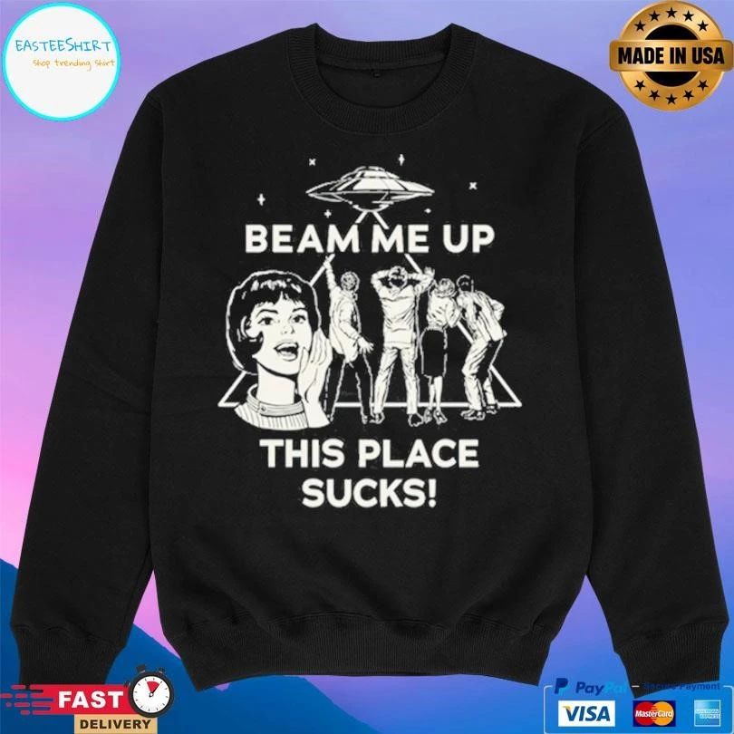 Beam Me Up This Place Sucks T-shirts