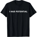I Had Potential Funny Minimalist Quote Graphic Unisex T-Shirt