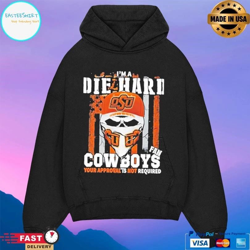 Skull I’m A Die Hard Oklahoma State Cowboys Fan Your Approval Is Not Required T-shirts