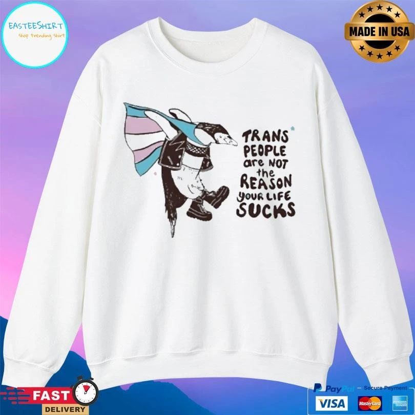 Trans People Are Not The Reason Your Life Sucks T-shirts