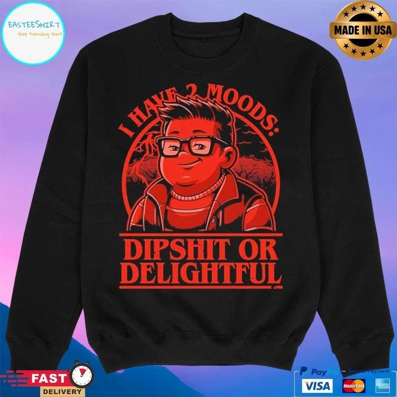 I Have 2 Moods Dipshit Or Delightful T-shirts