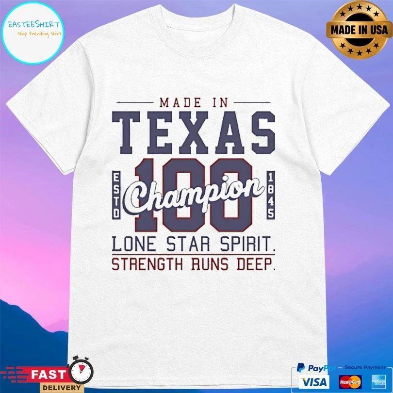 Made In Texas Champion 100 Estd 1845 Lone Star Spirit Strength Runs Deep T-shirts