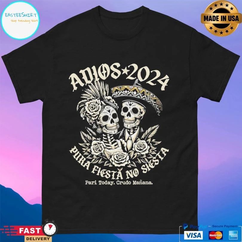 Adios 2024 Pura Fiesta No Siesta Pari Today Crudo Manana T-shirts