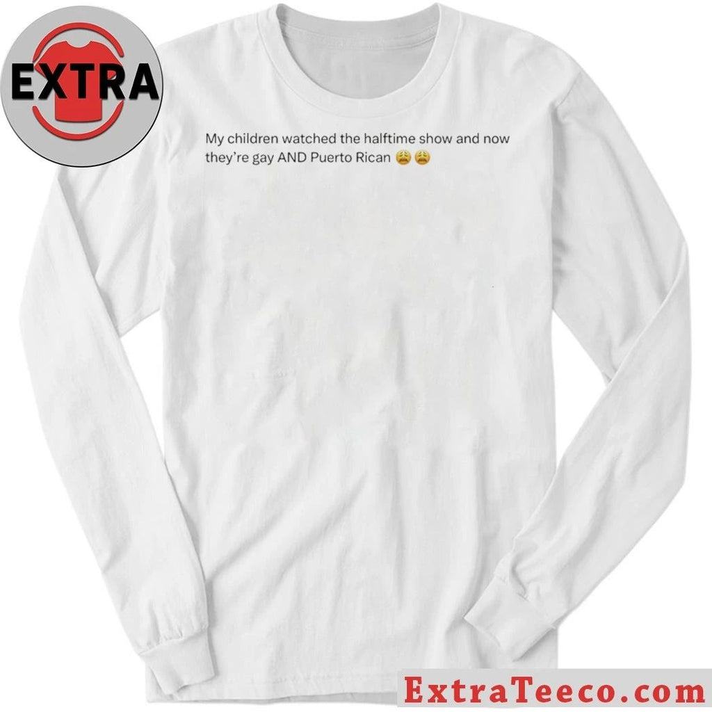 My Children Watched The Halftime Show And Now They’re Gay Tee Shirt