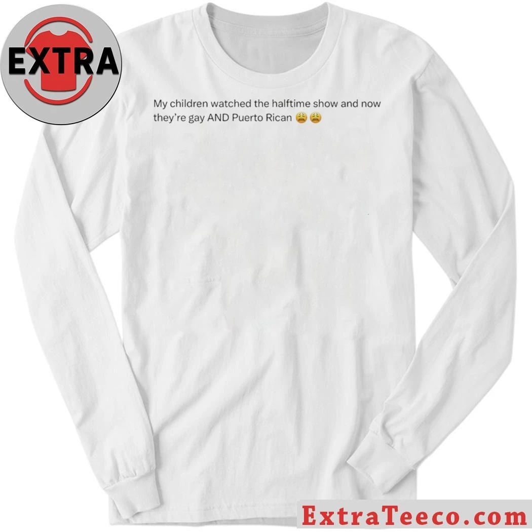 My Children Watched The Halftime Show And Now They’re Gay Tee Shirt