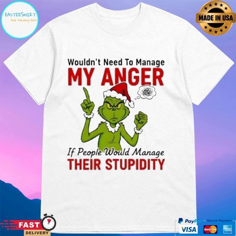 Grinch Santa Wouldn’t Need To Manage My Anger If People Would Manage Their Stupidity Christmas 2025 T-shirts
