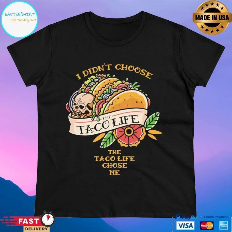 I Didn’t Choose The Taco Life Chose Me T-shirts