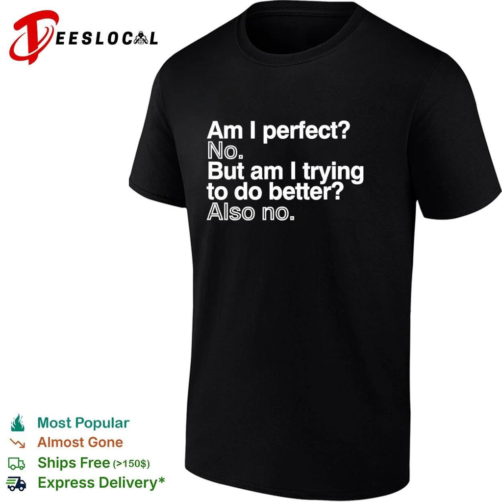 Am I Perfect No But Am I Trying to Do Better Also No T-shirt