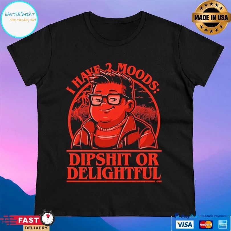 I Have 2 Moods Dipshit Or Delightful T-shirts