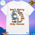 Gnome Dont Worry About Getting Older You’re Still Gonna Do Dumb Stuff Only Slower T-shirts