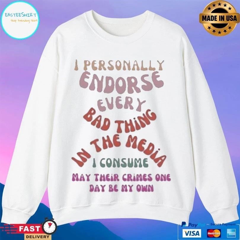 I Personally Endorse Every Bad Thing In The Media I Consume May Their Crimes One Day Be My Own T-shirts