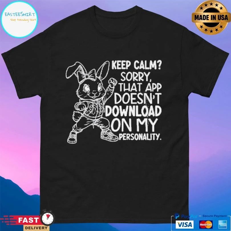 Rabbit Keep Calm Sorry That App Doesn’t Download On My Personality T-shirts