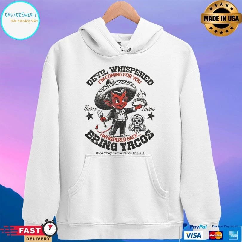 The Devil Devil Whispered I’m Coming For You Tacos Locos Whispered Back Bring Tacos Hope They Serve Tacos In Hell T-shirts