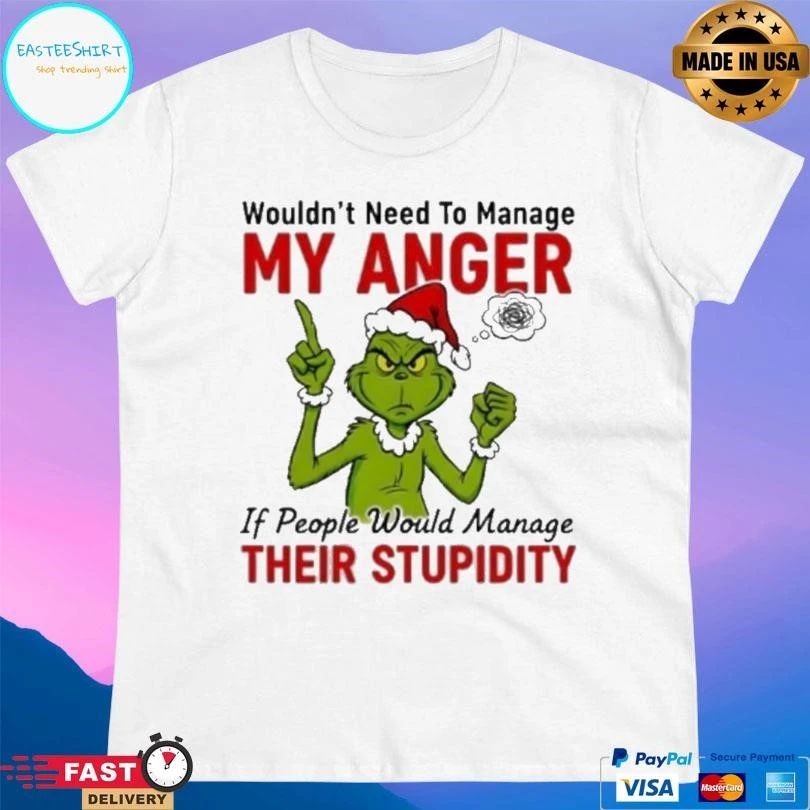 Grinch Santa Wouldn’t Need To Manage My Anger If People Would Manage Their Stupidity Christmas 2025 T-shirts