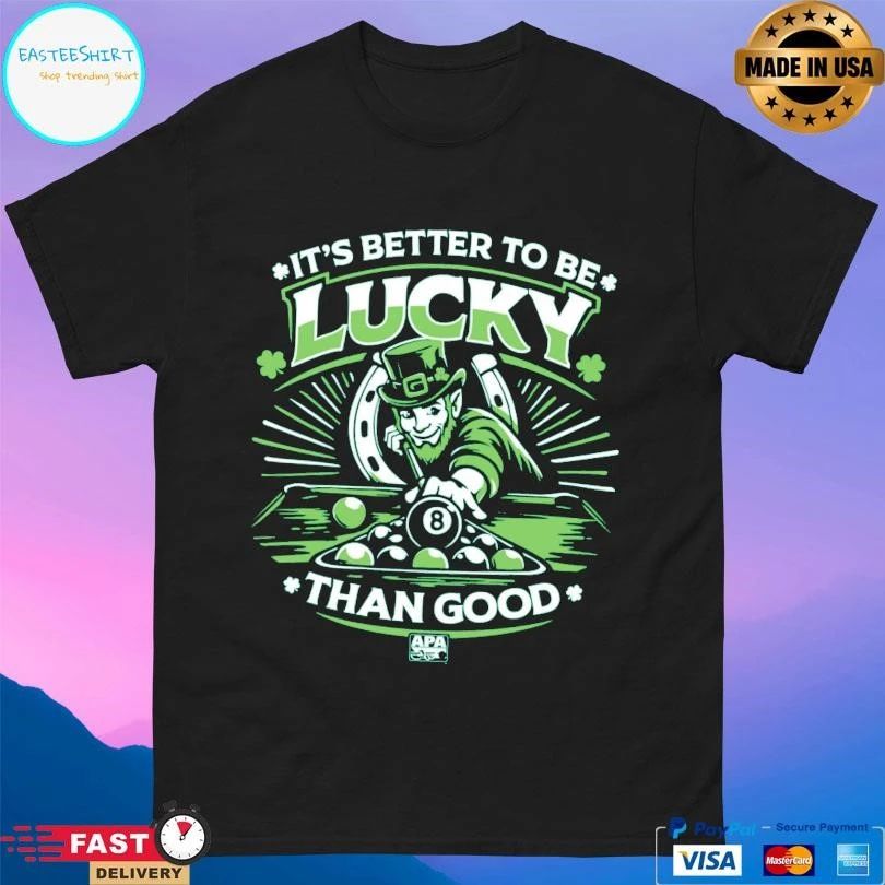 St Patrick’s Day It’s Better To Be Lucky Than Good T-shirts