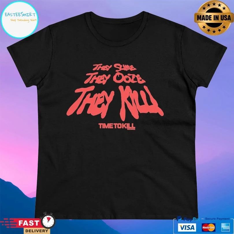 They Slime They Ooze They Kill Time To Kill Recoros T-shirts