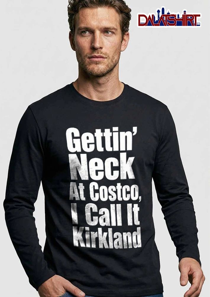 Gettin’ Neck At Costco, I Call It Kirkland funny typography quote shirt