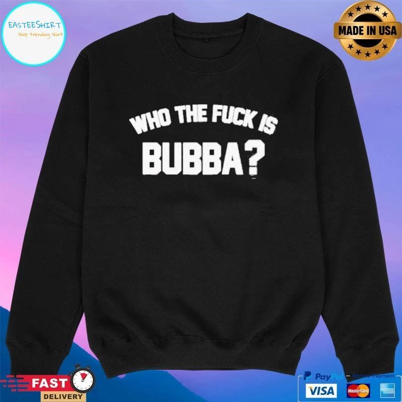 Who The Fuck Is Bubba T-shirts