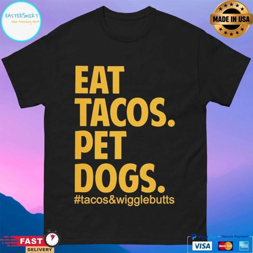 Eat Tacos Pet Dogs Tacos And Wigglebutts T-shirts