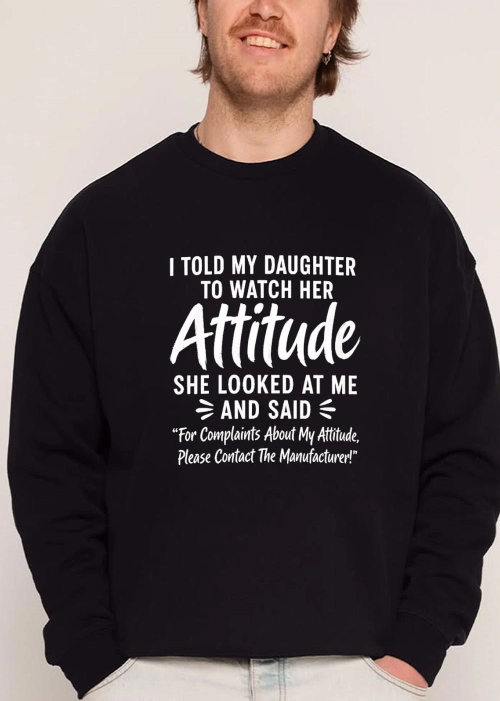 I Told My Daughter To Watch Her Attitude For Complaints Please Contact The Manufacturer Typography shirt
