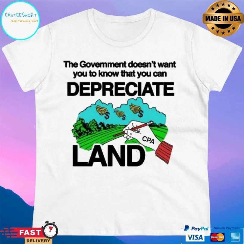 The Government Doesn’t Want You To Know That You Can Depreciate Land T-shirts
