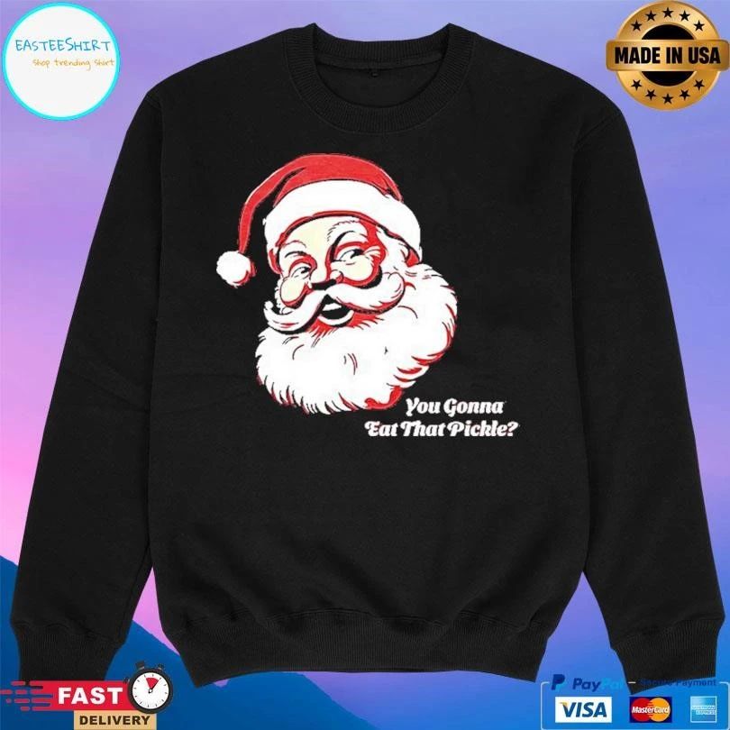 Santa Claus You Gonna Eat That Pickle Christmas 2025 T-shirts
