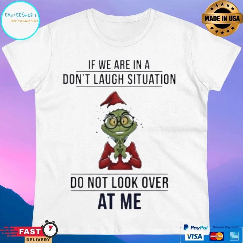 Grinch If We Are In A Don’t Laugh Situation Do Not Look Over At Me Christmas 2025 T-shirts