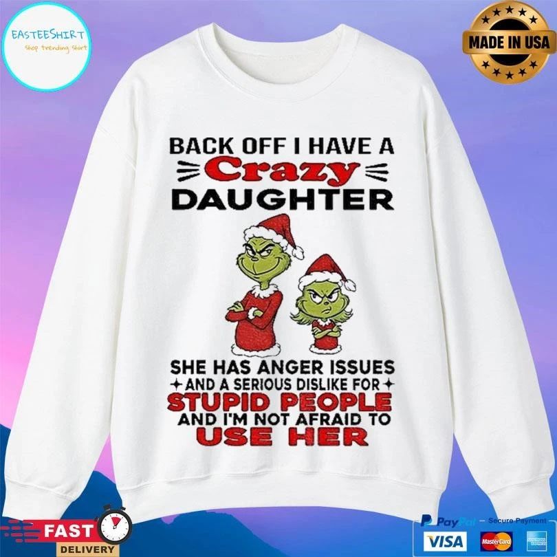 Grinch Santa Back Off I Have A Crazy Daughter She Has Anger Issues And A Serious Dislike For Stupid People And I’m Not Afraid To Use Her T-shirts
