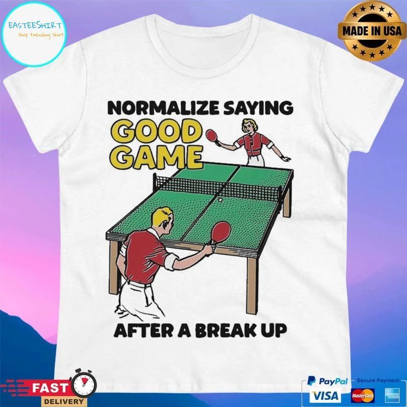 Normalize Saying Good Game After A Break Up T-shirts