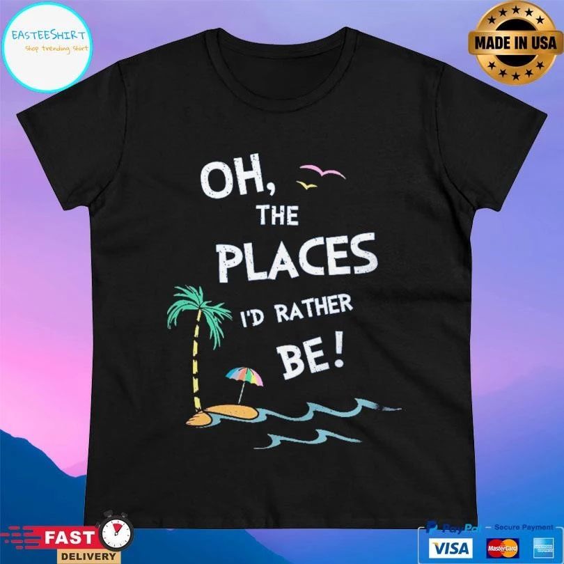 Oh The Places I’d Rather Be T-shirts