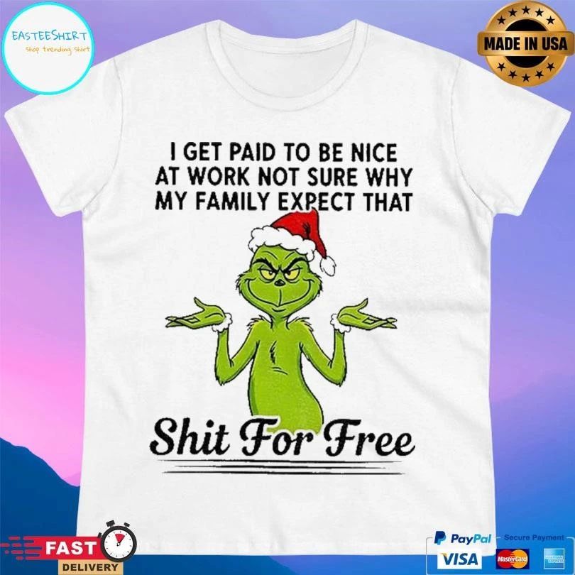 Grinch Santa I Get Paid To Be Nice At Work Not Sure Why My Family Expect That Shit For Free T-shirts