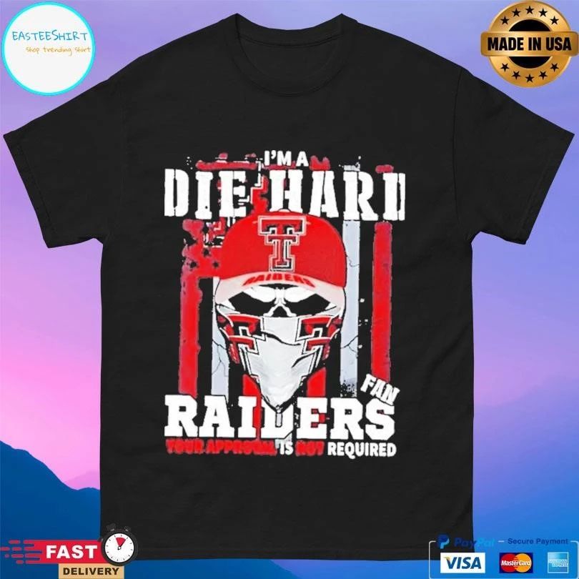 Skull Im A Die Hard Texas Tech Red Raiders Fan Your Approval Is Not Required T-shirts