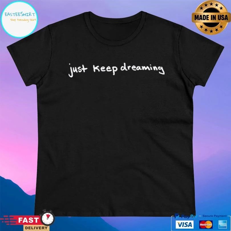 Just Keep Dreaming T-shirts