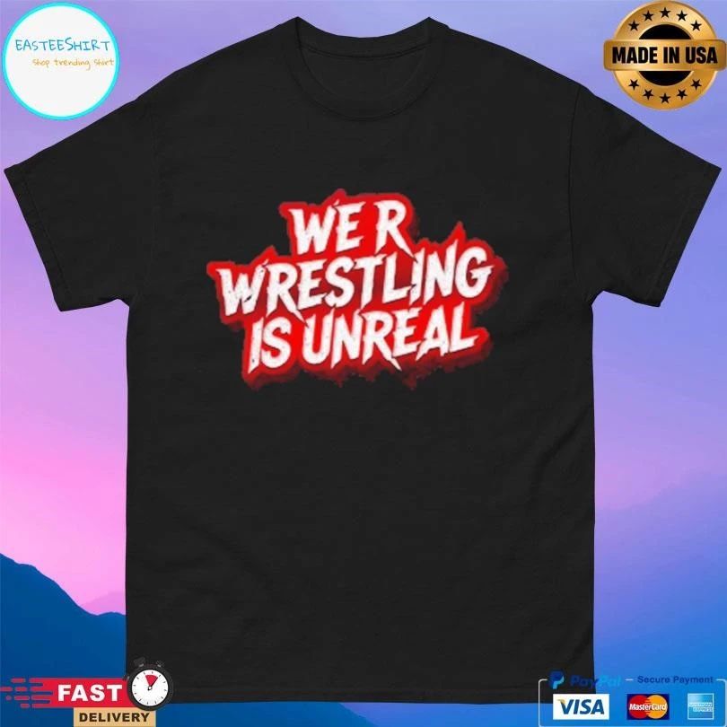 We R Wrestling Is Unreal T-shirts