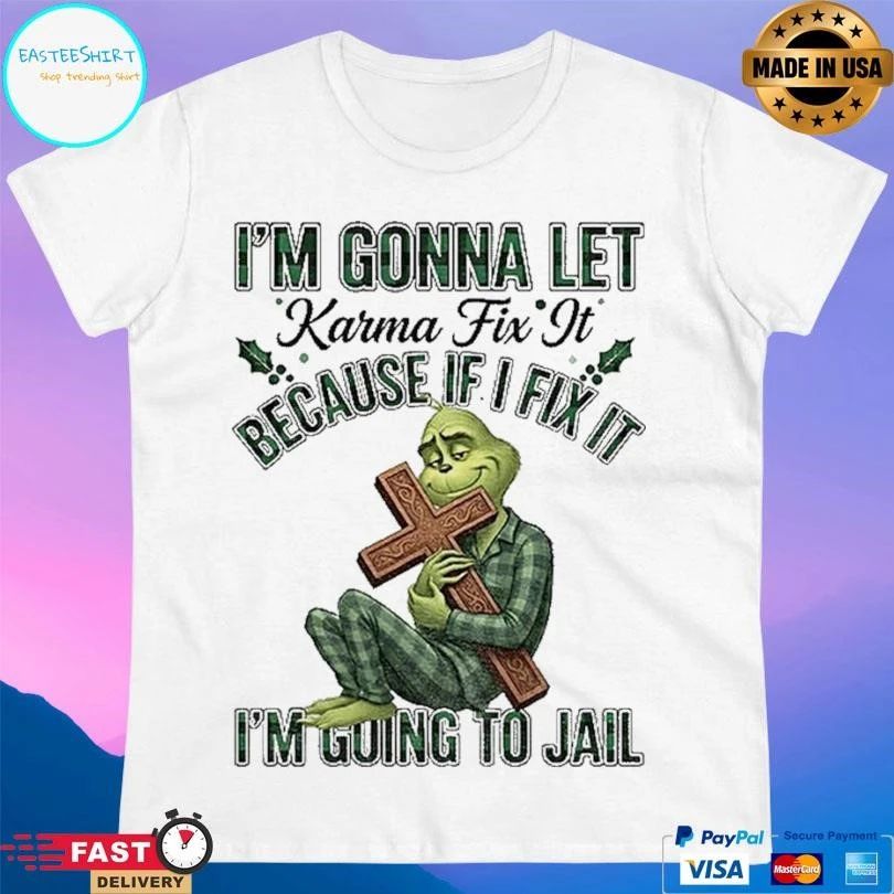 Grinch Im Gonna Let Karma Fix It Because If I Fix It Im Going To Jail Christmas 2025 T-shirts