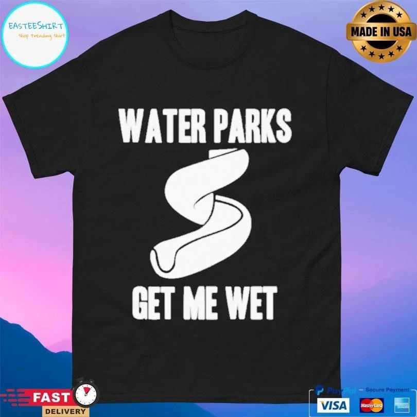 Water Parks Get Me Wet T-shirts