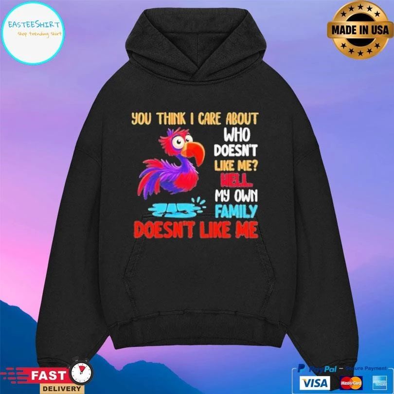 You Think I Care About Who Doesn’t Like Me Hell My Own Family Doesn’t Like Με T-shirts