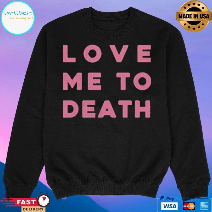 Love Me To Death T-shirts