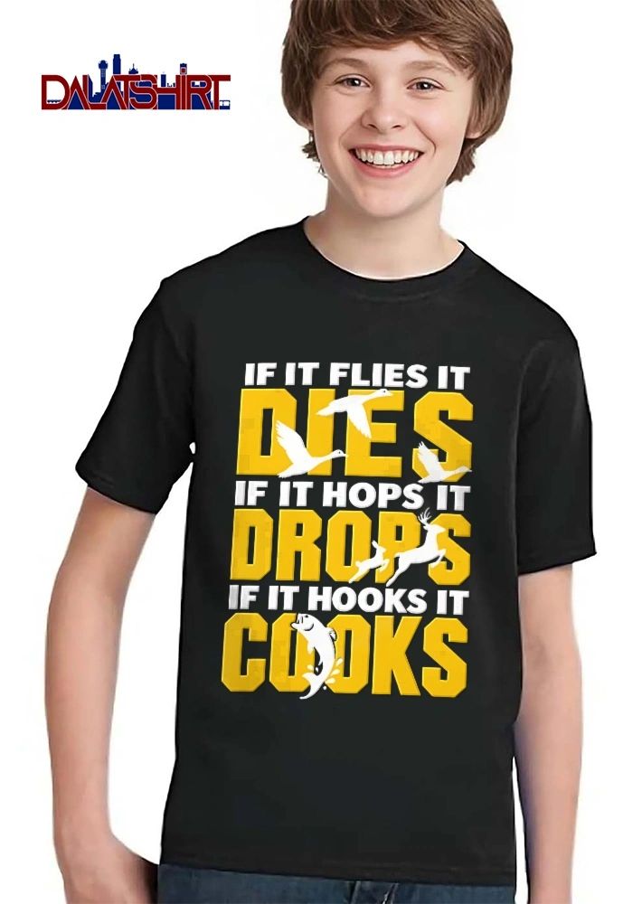 If It Flies Dies Hops Drops Hooks Cooks Flying Ducks Deer Rabbit Bass Fish shirt