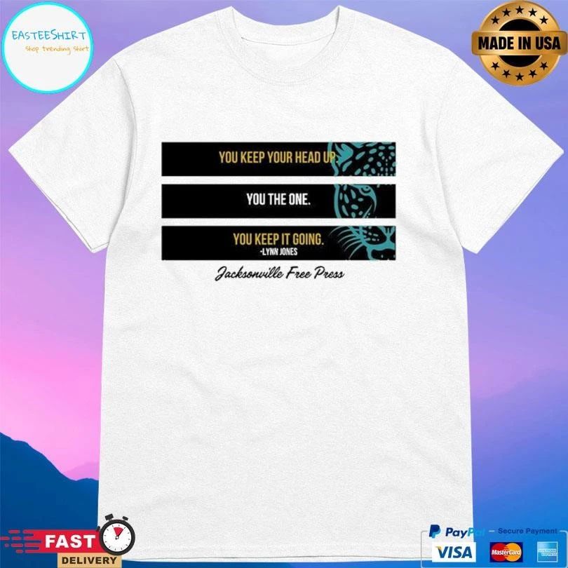 You Keep Your Head Up You The One You Keep It Going Lynn Jones Jacksonville Free Press T-shirts