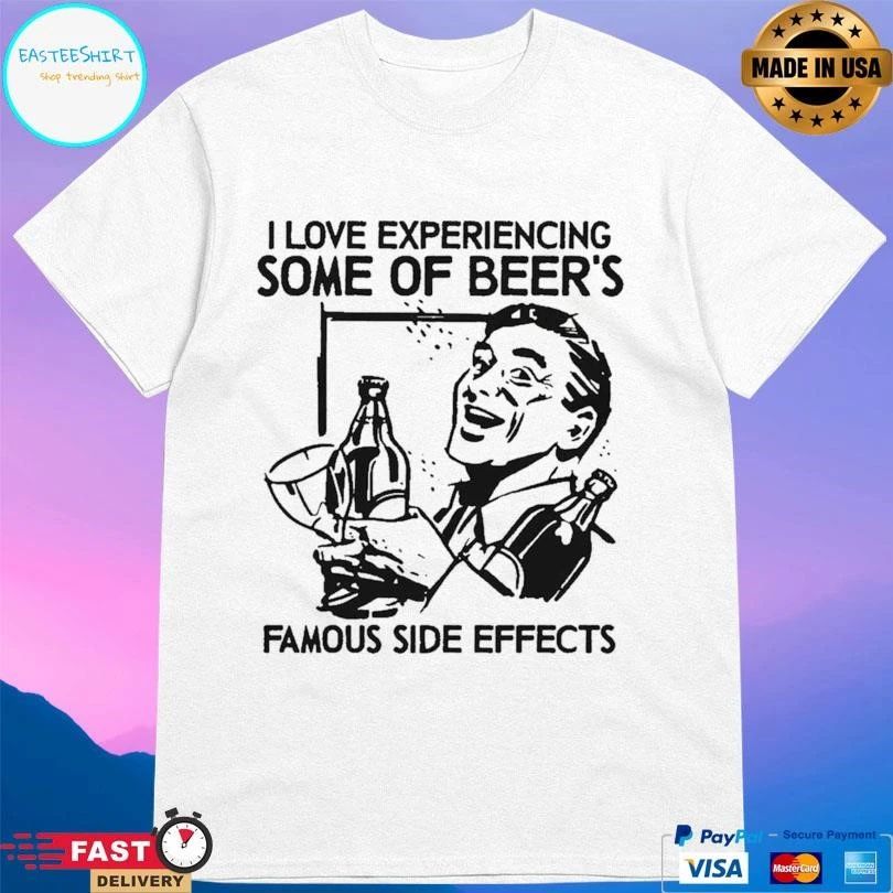 I Love Experiencing Some Of Beer’s Famous Side Effects T-shirts
