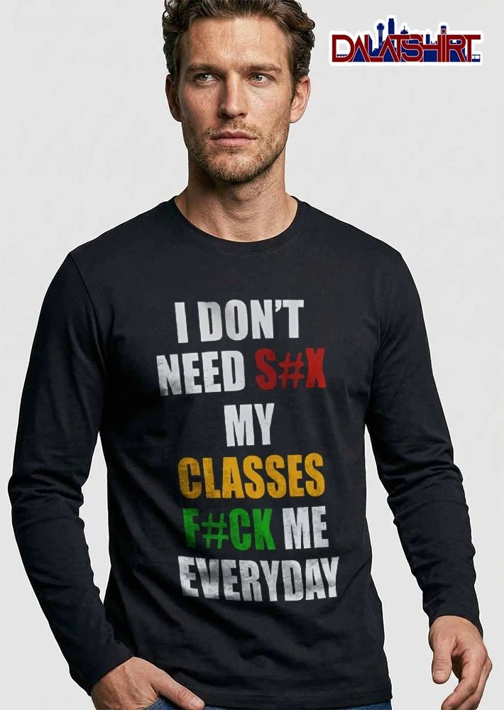 I Dont Need Sx My Classes Fck Me Everyday Multicolor Block Lettering Typography shirt